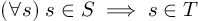 (TeX formula: 
(∀s) \; s∈S \implies s∈T
)