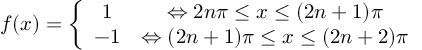 (TeX formula: f(x) = \left\{ \begin{array}{cc} 1 & ⇔ 2nπ ≤ x ≤ (2n+1)π \\ -1 & ⇔ (2n+1)π ≤ x ≤ (2n+2)π \\ \end{array} \right.)