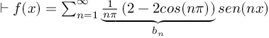 (TeX formula:  ⊢ f(x) = ∑_{n=1}^∞ \underbrace{ \frac{1}{nπ} \left( 2 - 2cos(nπ) \right)}_{b_n} sen(nx) )