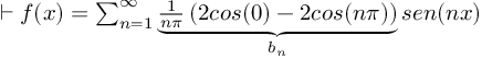 (TeX formula:  ⊢ f(x) = ∑_{n=1}^∞ \underbrace{ \frac{1}{nπ} \left( 2cos(0) - 2cos(nπ) \right)}_{b_n} sen(nx) )