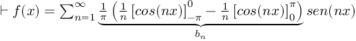 (TeX formula:  ⊢ f(x) = ∑_{n=1}^∞ \underbrace{ \frac{1}{π} \left( \frac{1}{n} \left[ cos(nx) \right]_{-π}^{0} - \frac{1}{n} \left[ cos(nx) \right]_{0}^{π} \right)}_{b_n} sen(nx) )