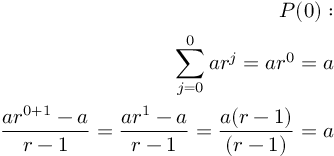 (TeX formula:  \begin{aligned} \
P(0): \\
∑_{j=0}^{0} a r^{j} =a r^{0}= a \\
\frac{a r^{0+1}-a}{r-1} = \frac{a r^{1}-a}{r-1} = \frac{a(r-1)}{(r-1)} = a \\
\end{aligned} )