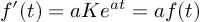 (TeX formula: 
f'(t) = aKe^{at} = af(t)
)