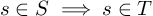 (TeX formula: 
s∈S \implies s∈T
)