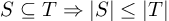 (TeX formula: 
S\subseteq T \Rightarrow \left| S\right| \leq \left| T\right|
)