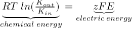 (TeX formula:  \underbrace{RT \; ln(\frac{K_{out}}{K_{in}})}_{chemical \; energy} = \underbrace{zFE}_{electric \; energy} )