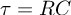 (TeX formula: τ = RC)