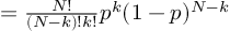 (TeX formula:  = \frac{N!}{(N-k)!k!} p^k (1-p)^{N-k} )