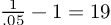 (TeX formula: \frac{1}{.05} - 1 = 19)