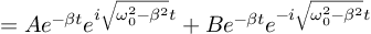 (TeX formula:       = Ae^{-βt}e^{i\sqrt{ω_0^2 - β^2}t} + Be^{-βt}e^{-i\sqrt{ω_0^2 - β^2}t} )