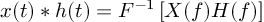 (TeX formula:  x(t)∗h(t) = F^{-1} \left[ X(f)H(f) \right] )