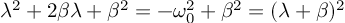 (TeX formula:  λ^2 + 2βλ + β^2 = -ω_0^2 + β^2 = (λ+β)^2 )