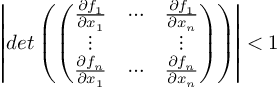 (TeX formula:  \left| det \left( \begin{pmatrix} \frac{∂f_1}{∂x_1} & ⋯ & \frac{∂f_1}{∂x_n} \\ ⋮                &   & ⋮                \\ \frac{∂f_n}{∂x_1} & ⋯ & \frac{∂f_n}{∂x_n} \\ \end{pmatrix} \right) \right| < 1 )