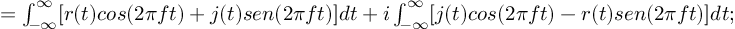 (TeX formula:       =  ∫_{-∞}^∞ [r(t)cos(2πft)+j(t)sen(2πft)]dt + i∫_{-∞}^∞ [j(t)cos(2πft)-r(t)sen(2πft)]dt; )