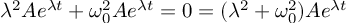 (TeX formula:  λ^2 A e^{λt} + ω_0^2 Ae^{λt} = 0 = (λ^2 + ω_0^2)Ae^{λt} )