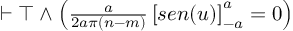 (TeX formula:  ⊢ ⊤ ∧ \left( \frac{a}{2aπ(n-m)} \left[ sen(u) \right]_{-a}^{a} = 0 \right) )