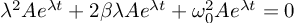 (TeX formula:  λ^2 Ae^{λt} + 2βλAe^{λt} + ω_0^2 Ae^{λt} = 0 )