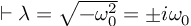 (TeX formula:  ⊢ λ = \sqrt{-ω_0^2} = ±iω_0 )