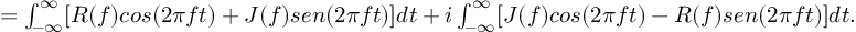 (TeX formula:       =  ∫_{-∞}^∞ [R(f)cos(2πft)+J(f)sen(2πft)]dt + i∫_{-∞}^∞ [J(f)cos(2πft)-R(f)sen(2πft)]dt. )