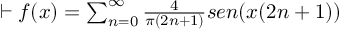 (TeX formula:  ⊢ f(x) = ∑_{n=0}^∞ \frac{4}{π(2n+1)}sen(x(2n+1)) )