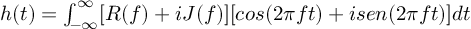 (TeX formula:  h(t) = ∫_{-∞}^∞ [R(f)+iJ(f)][cos(2πft) + isen(2πft)]dt )