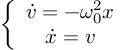 (TeX formula:  \left\{ \begin{array}{cc} \dot{v} = -ω_0^2 x \\ \dot{x} = v \\ \end{array} \right. )