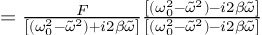 (TeX formula:                = \frac{F}{\left[ (ω_0^2 - \tilde{ω}^2) + i2β\tilde{ω} \right]} \frac{\left[ (ω_0^2 - \tilde{ω}^2) - i2β\tilde{ω} \right]}{\left[ (ω_0^2 - \tilde{ω}^2) - i2β\tilde{ω} \right]} )