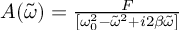(TeX formula:  A(\tilde{ω}) = \frac{F}{\left[ ω_0^2 - \tilde{ω}^2 + i2β\tilde{ω} \right]} )