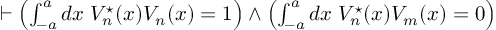 (TeX formula:  ⊢ \left( ∫_{-a}^{a} dx\; V_n^⋆(x) V_n(x) = 1 \right) ∧ \left( ∫_{-a}^{a} dx\; V_n^⋆(x) V_m(x) = 0 \right) )