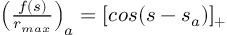 (TeX formula:  \left( \frac {f(s)} {r_{max}} \right)_a = [cos(s - s_a)]_+ )