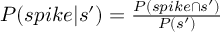 (TeX formula:  P(spike|s') = \frac {P(spike ∩ s')} {P(s')} )