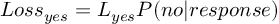 (TeX formula:  Loss_{yes} = L_{yes} P(no|response) )