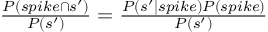 (TeX formula:  \frac {P(spike ∩ s')} {P(s')} =             \frac {P(s'|spike) P(spike)} {P(s')} )