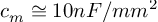 (TeX formula: c_m ≅ 10 nF/mm^2)