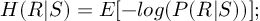 (TeX formula:  H(R|S) = E[-log(P(R|S))] ;)