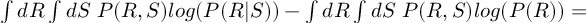 (TeX formula:  ∫dR∫dS \; P(R,S)log(P(R|S))    - ∫dR∫dS \; P(R,S)log(P(R)) = )