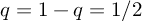 (TeX formula: q = 1-q = 1/2)