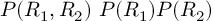 (TeX formula: P(R_1, R_2) ~ P(R_1)P(R_2))