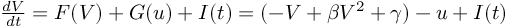 (TeX formula:  \frac{dV}{dt} = F(V) + G(u) + I(t) = (-ɑV+βV^2+γ) - u + I(t) )