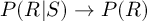 (TeX formula: P(R|S) → P(R))