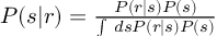 (TeX formula:  P(s|r) = \frac {P(r|s)P(s)} {∫ \; ds P(r|s)P(s)} )