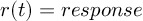 (TeX formula: r(t) = response)