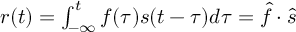 (TeX formula:  r(t) = ∫_{-∞}^{t} f(τ) s(t-τ) dτ = \hat{f} · \hat{s} )