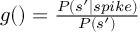 (TeX formula: g() = \frac {P(s'|spike)} {P(s')})