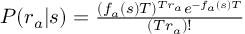 (TeX formula:  P(r_a|s) = \frac {(f_a(s)T)^{Tr_a} e^{-f_a(s)T}} {(Tr_a)!} )