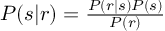 (TeX formula:  P(s|r) = \frac {P(r|s)P(s)} {P(r)} )