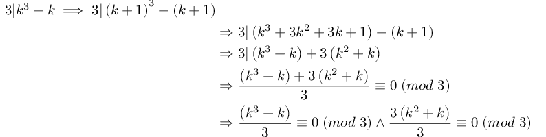 (TeX formula:  \begin{aligned} \
 3| k^{3}-k\implies  3| \left( k+1\right)^{3}-\left( k+1\right)  \\
& \Rightarrow 3 | \left( k^{3}+3k^{2}+3k+1\right) -\left( k+1\right)  \\
& \Rightarrow 3 | \left( k^{3}-k\right) +3\left( k^{2}+k\right)  \\
& \Rightarrow \dfrac{\left( k^{3}-k\right) +3\left( k^{2}+k\right) }{3} ≡  0 \; (mod \; 3) \\
& \Rightarrow \dfrac{\left( k^{3}-k\right) }{3} ≡  0 \; (mod \; 3) ∧ \dfrac{3\left( k^{2}+k\right) }{3} ≡  0 \; (mod \; 3) \\
\end{aligned} )