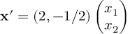 (TeX formula: 𝐱'=\left( 2, -1/2 \right)
\begin{pmatrix} x_{1} \\ x_{2} \end{pmatrix})