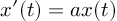 (TeX formula: 
x'(t) = ax(t)
)