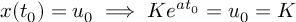 (TeX formula: x(t_0) = u_0 \implies Ke^{at_0} = u_0 = K)